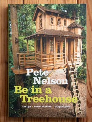 Pete Nelson - Be in a Treehouse - Book Cover